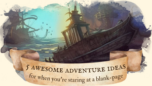 5 Fun Tabletop Adventure ideas for when you need some inspiration